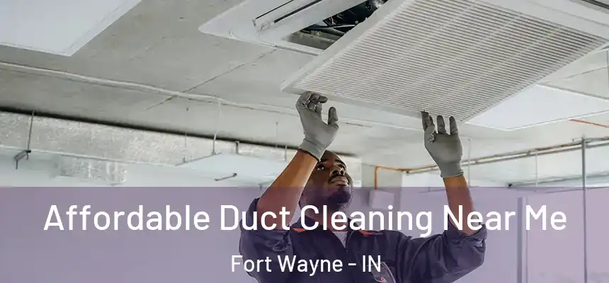 Affordable Duct Cleaning Near Me Fort Wayne - IN