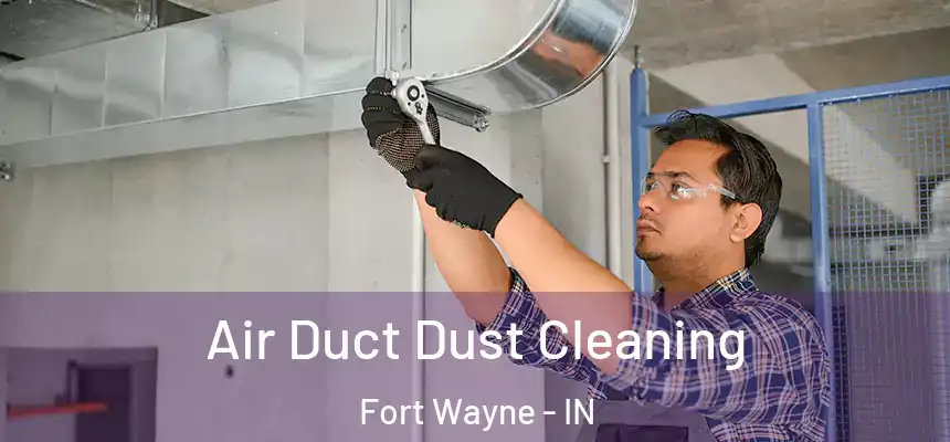 Air Duct Dust Cleaning Fort Wayne - IN