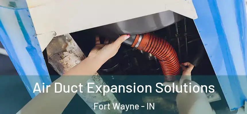 Air Duct Expansion Solutions Fort Wayne - IN