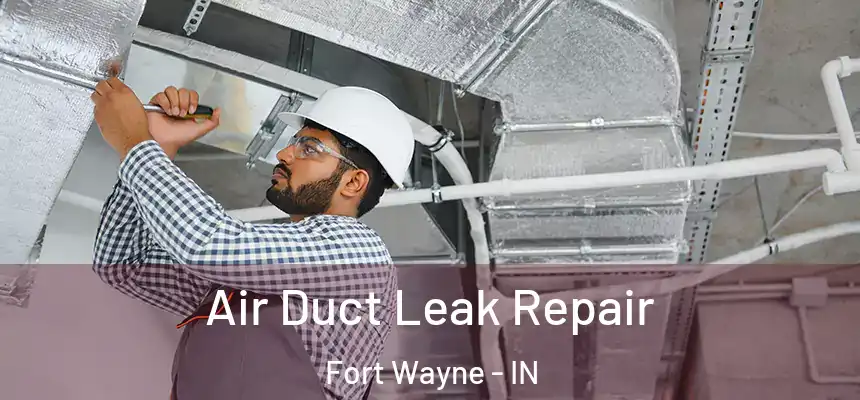 Air Duct Leak Repair Fort Wayne - IN