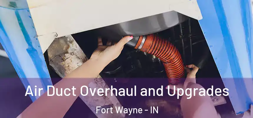 Air Duct Overhaul and Upgrades Fort Wayne - IN