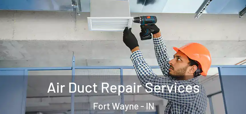 Air Duct Repair Services Fort Wayne - IN