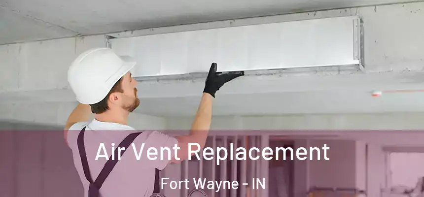 Air Vent Replacement Fort Wayne - IN