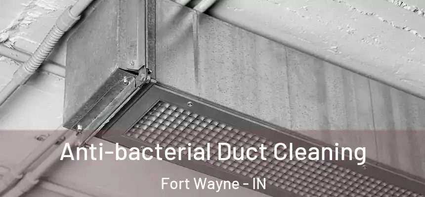 Anti-bacterial Duct Cleaning Fort Wayne - IN