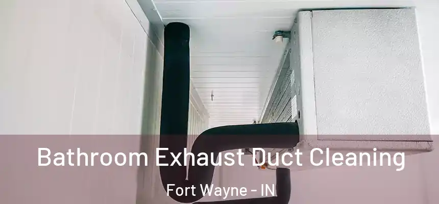 Bathroom Exhaust Duct Cleaning Fort Wayne - IN