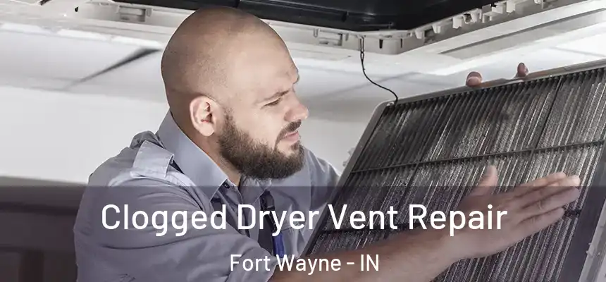 Clogged Dryer Vent Repair Fort Wayne - IN