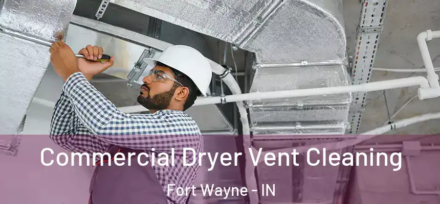 Commercial Dryer Vent Cleaning Fort Wayne - IN