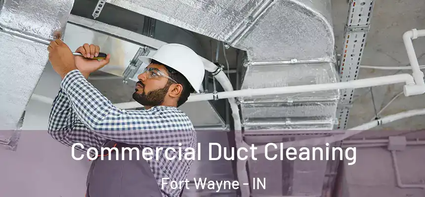 Commercial Duct Cleaning Fort Wayne - IN