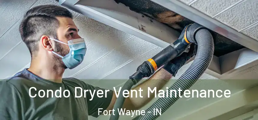 Condo Dryer Vent Maintenance Fort Wayne - IN