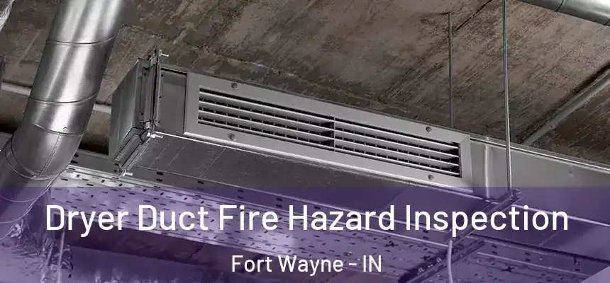 Dryer Duct Fire Hazard Inspection Fort Wayne - IN
