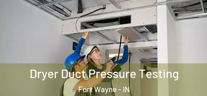 Dryer Duct Pressure Testing Fort Wayne - IN