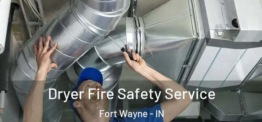 Dryer Fire Safety Service Fort Wayne - IN
