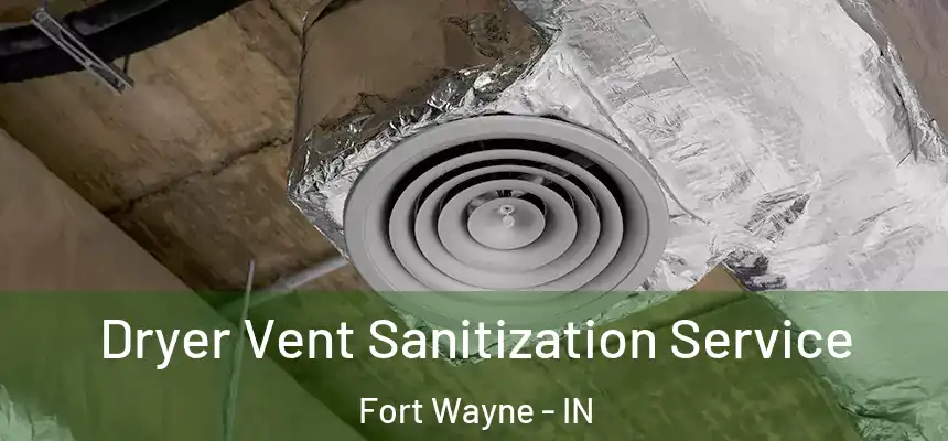 Dryer Vent Sanitization Service Fort Wayne - IN