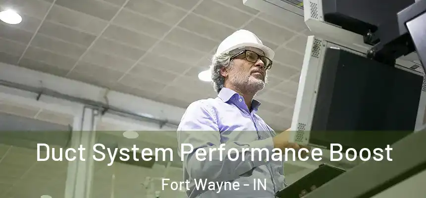 Duct System Performance Boost Fort Wayne - IN