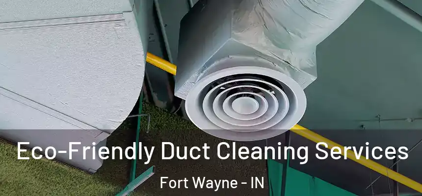 Eco-Friendly Duct Cleaning Services Fort Wayne - IN