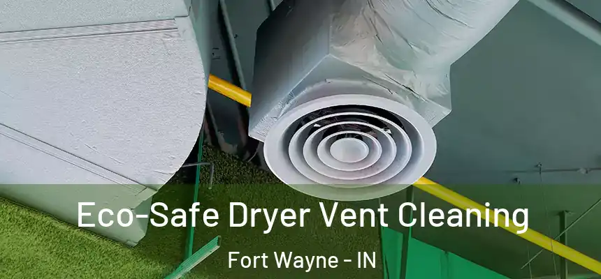 Eco-Safe Dryer Vent Cleaning Fort Wayne - IN