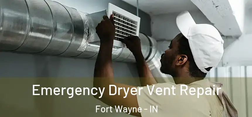 Emergency Dryer Vent Repair Fort Wayne - IN