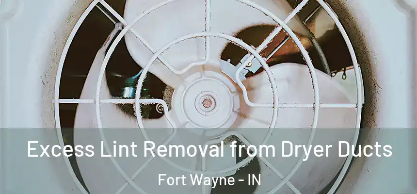Excess Lint Removal from Dryer Ducts Fort Wayne - IN