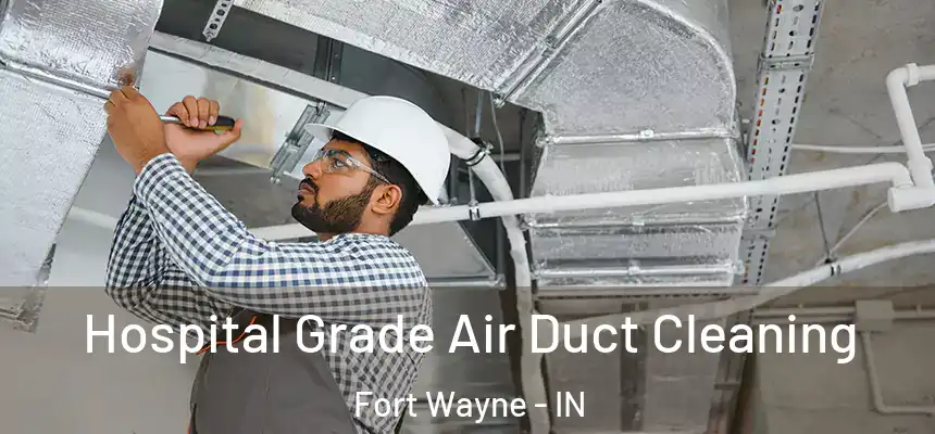 Hospital Grade Air Duct Cleaning Fort Wayne - IN