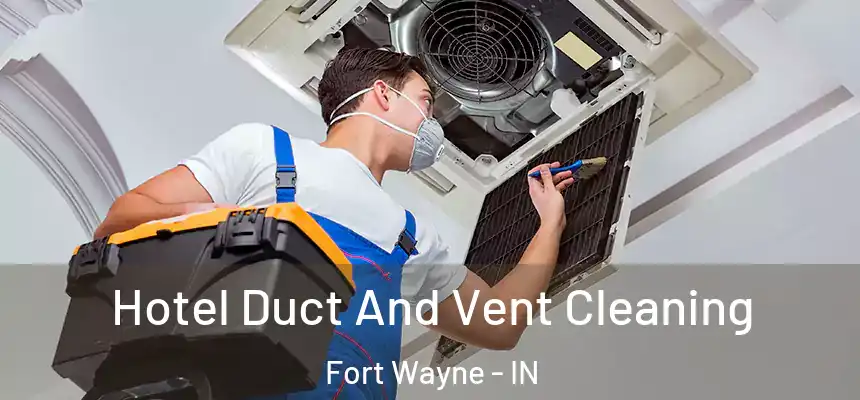 Hotel Duct And Vent Cleaning Fort Wayne - IN