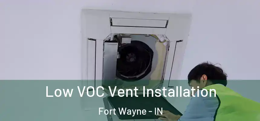 Low VOC Vent Installation Fort Wayne - IN