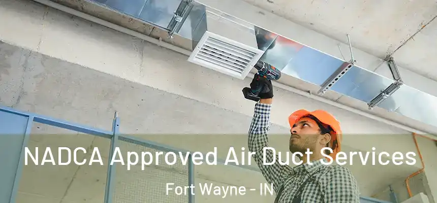 NADCA Approved Air Duct Services Fort Wayne - IN