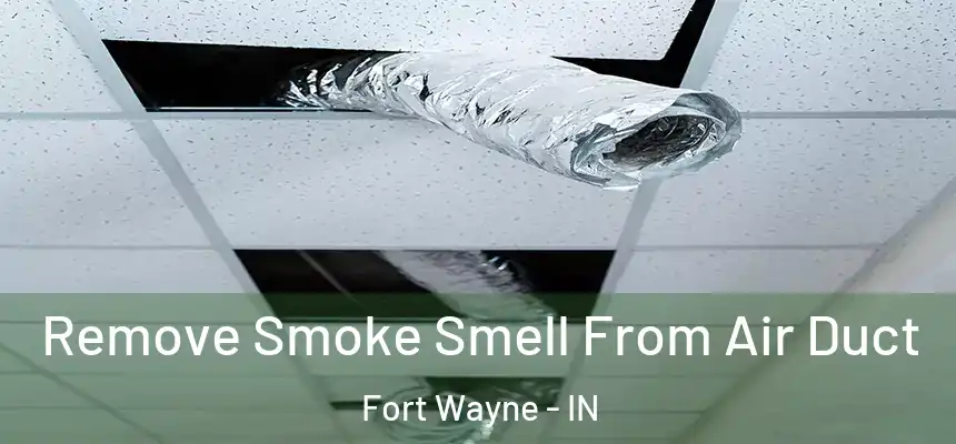 Remove Smoke Smell From Air Duct Fort Wayne - IN