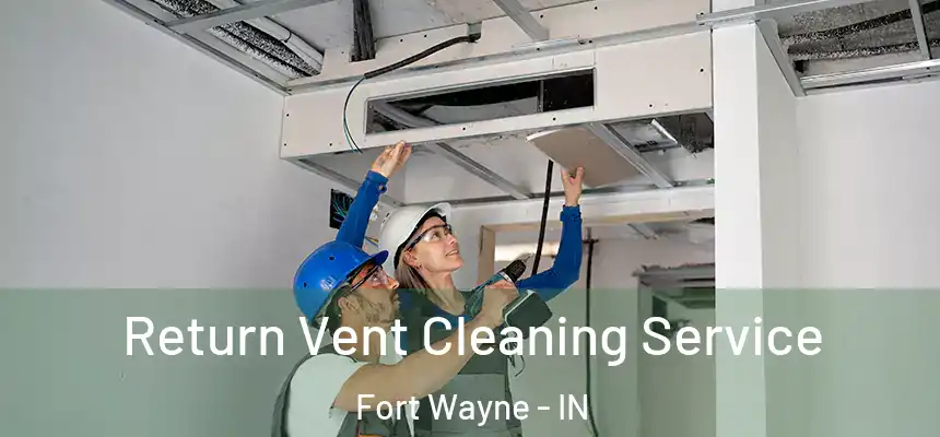 Return Vent Cleaning Service Fort Wayne - IN