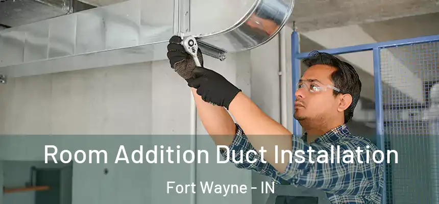 Room Addition Duct Installation Fort Wayne - IN
