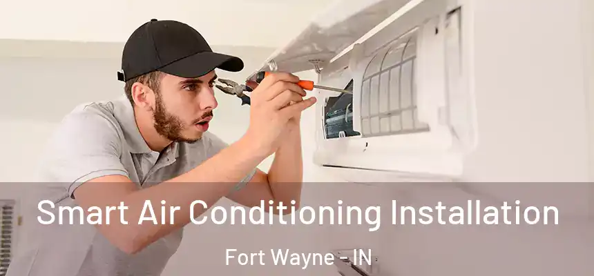Smart Air Conditioning Installation Fort Wayne - IN