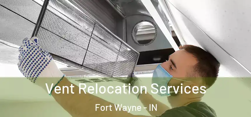 Vent Relocation Services Fort Wayne - IN