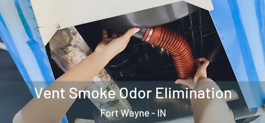 Vent Smoke Odor Elimination Fort Wayne - IN