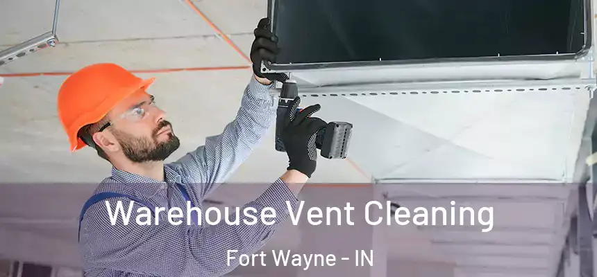 Warehouse Vent Cleaning Fort Wayne - IN