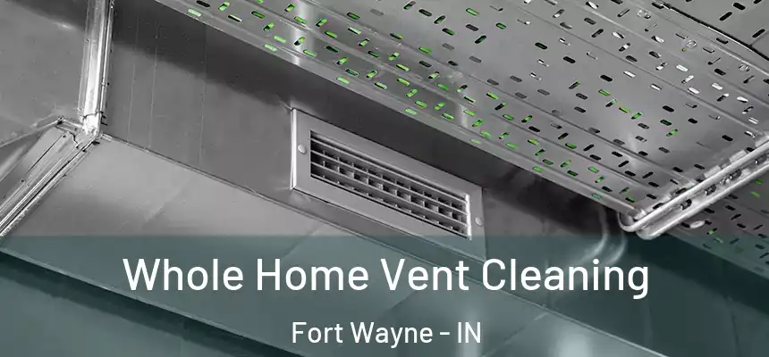 Whole Home Vent Cleaning Fort Wayne - IN